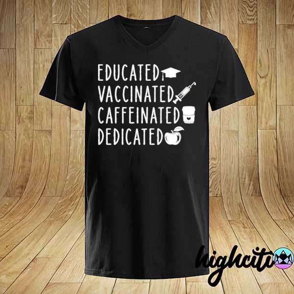 Educated vaccinated caffeinated dedicated shirt