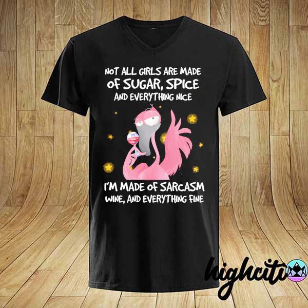 Flamingo Not All Girls Are Made Of Sugar Spice And Everything Nice I'm Dame Of Sarcasm Wine And Everything Fine Shirt