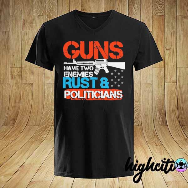 Guns have two enemies rust and politicians shirt