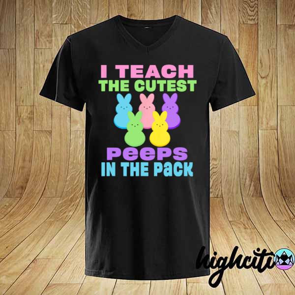 I Teach the Cutest Peeps in the Pack shirt