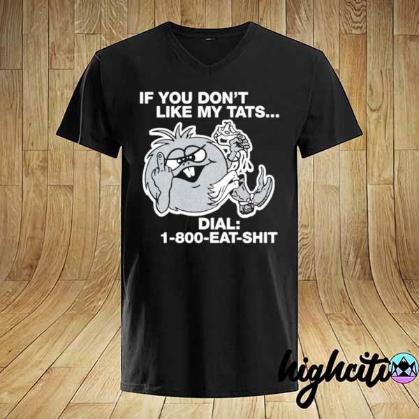 If You Don't Like My Tattoos Dial 1800 Eat Shit Shirt