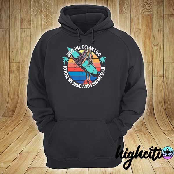 Into the ocean I go to lose my mind and find my soul vintage hoodie
