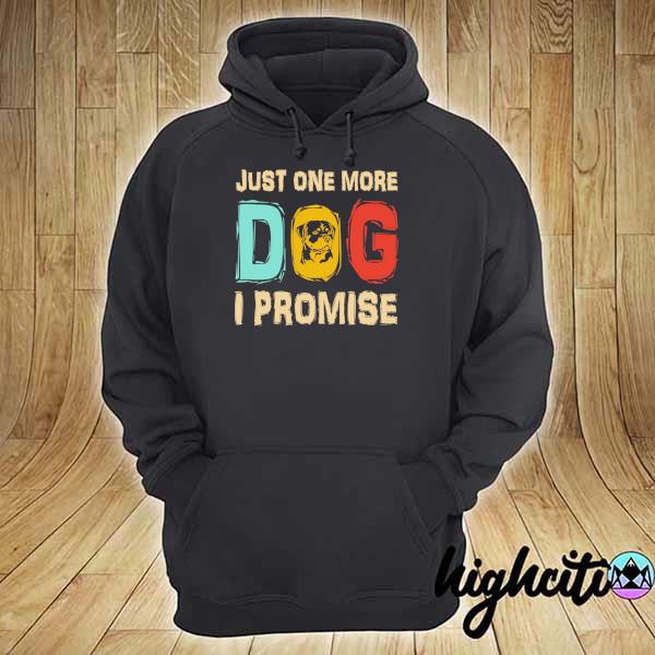 Just One More Dog I Promise Shirt hoodie