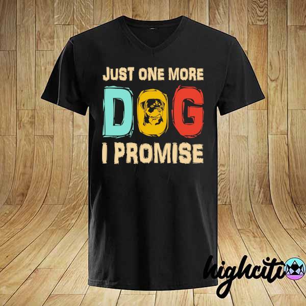 Just One More Dog I Promise Shirt