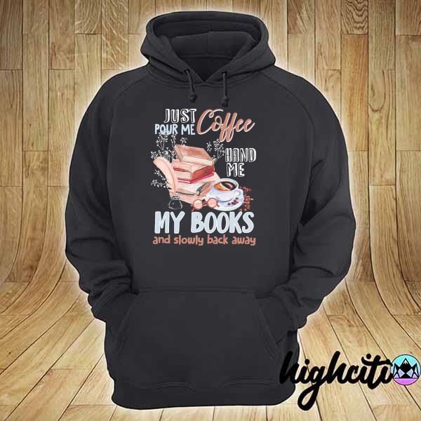 Just Pour me coffee hand me my books and slowly back away s hoodie