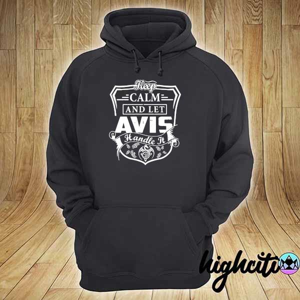 Keep Calm And Let Avis Handle It Shirt hoodie