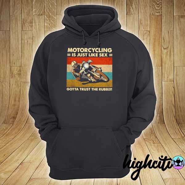 Motorcycling Is Just Like Sex Gotta Trust The Rubber Vintage hoodie