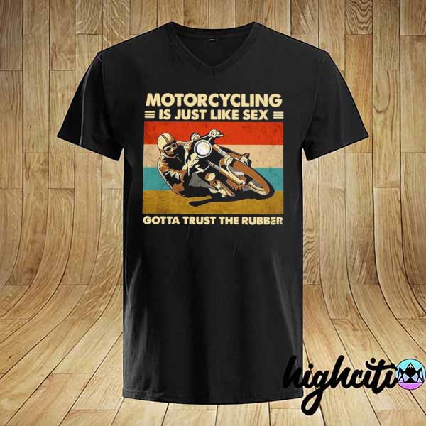 Motorcycling Is Just Like Sex Gotta Trust The Rubber Vintage shirt