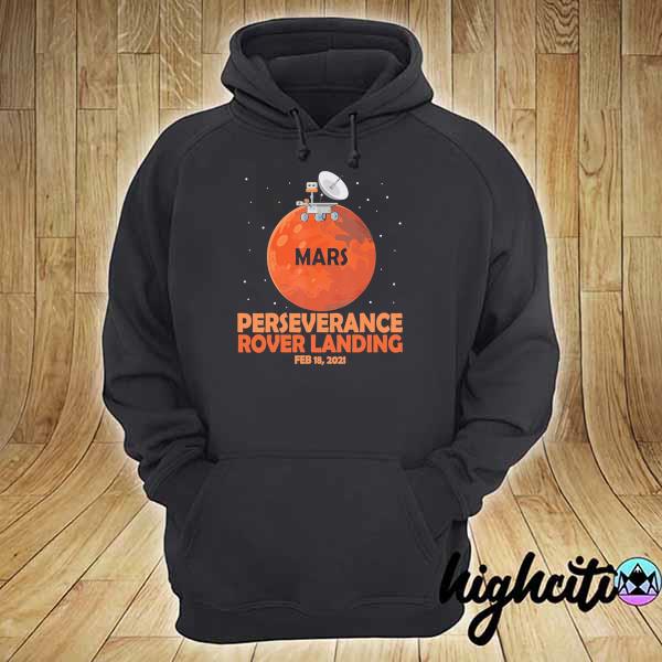 NASA Mars Perseverance Rover Landing Feb 18 - 2021 23 Shirt hoodie