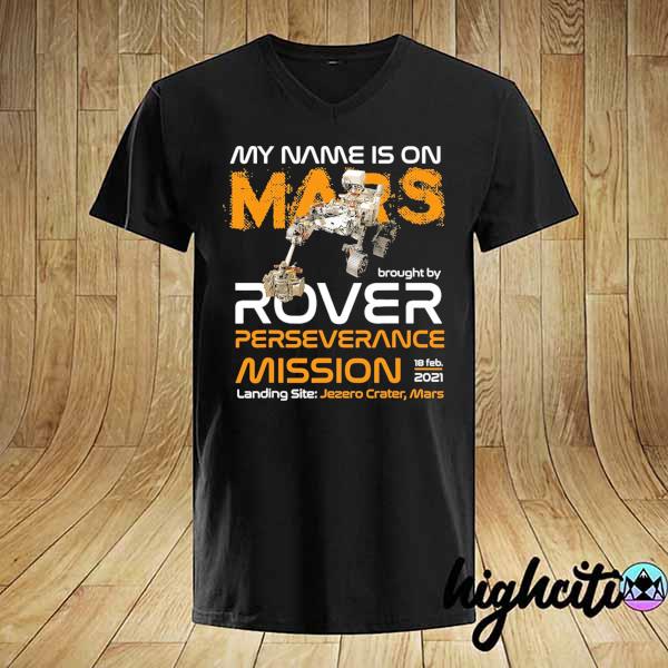 NASA My Name Is On Mars Brought By Rover Perseverance Mission FEB 18 - 2021 Landing Site Jezero Crater Mars Shirt