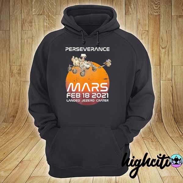 NASA Perseverance Mars Feb 18 - 2021 Landed Jezero Crater Shirt hoodie