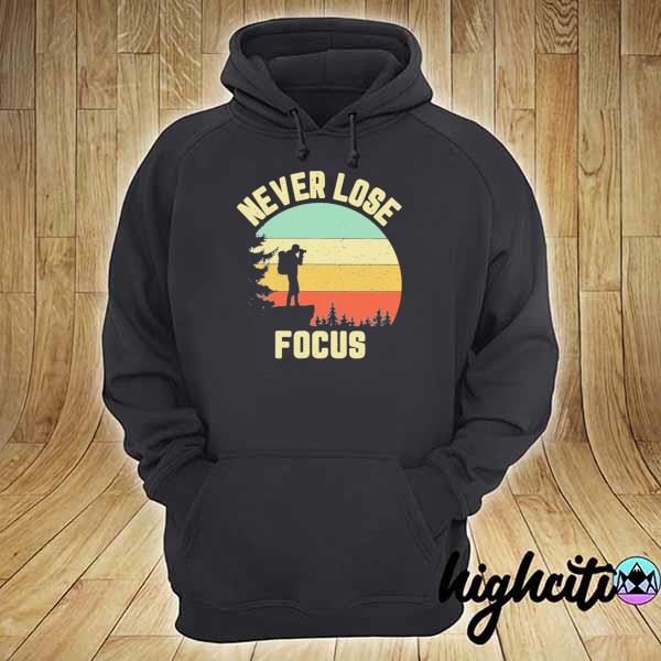 Never Lose Focus Photographer Vintage Shirt hoodie