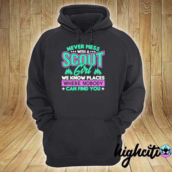 Never Mess With A Scout Girl We Know Places Where Nobody Can Find You Shirt hoodie