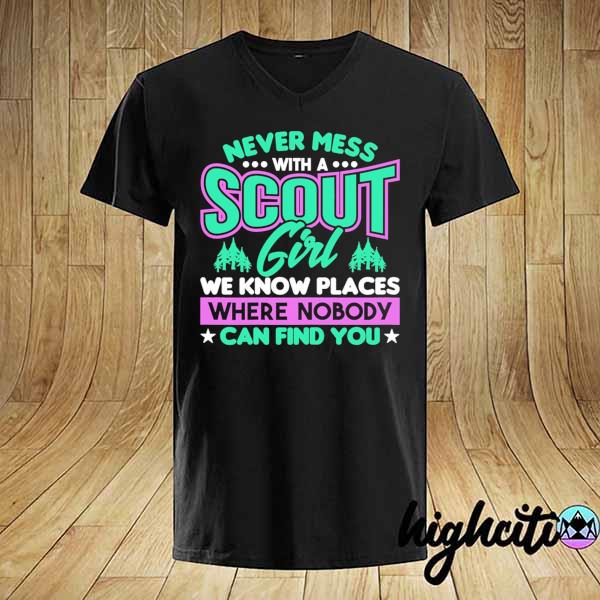 Never Mess With A Scout Girl We Know Places Where Nobody Can Find You Shirt