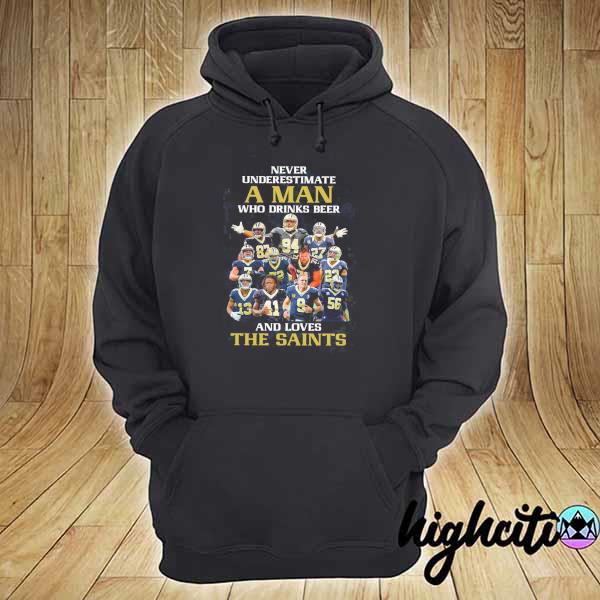 Official Never Underestimate A Man Who Drinks Beer And Loves The Saints Shirt hoodie