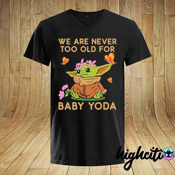 Official We Are Never Too Old For Baby Yoda Shirt