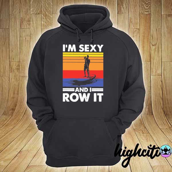 PADDLEBOARD I'm sexy And I Row It Vintage Retro Shirt hoodie