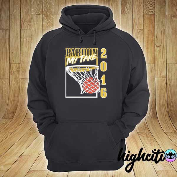 Pardon my take 2016 basketball hoodie