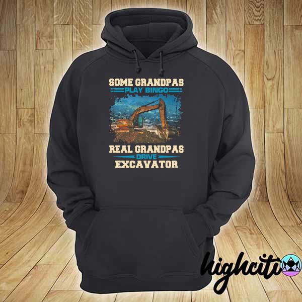 Some Grandpas Play Bingo Real Grandpas Drive Excavator hoodie