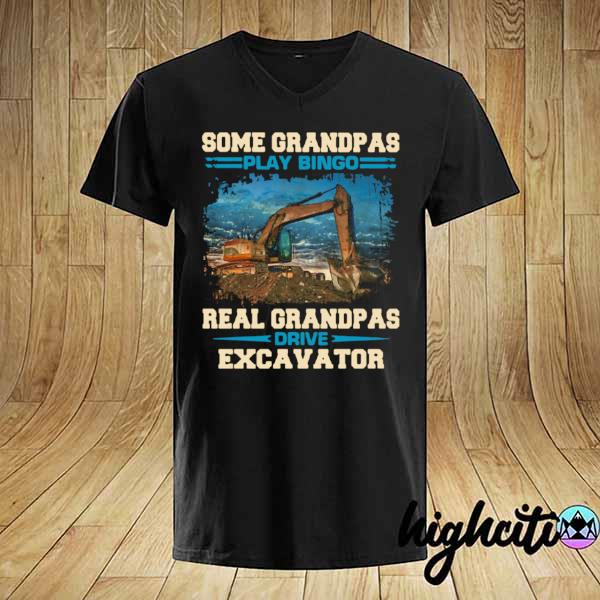 Some Grandpas Play Bingo Real Grandpas Drive Excavator shirt