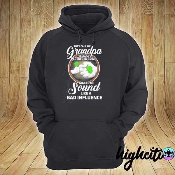 They Call Me Grandpa Because Partner In Crime Make Me Sound Like A Bad Influence Shirt hoodie