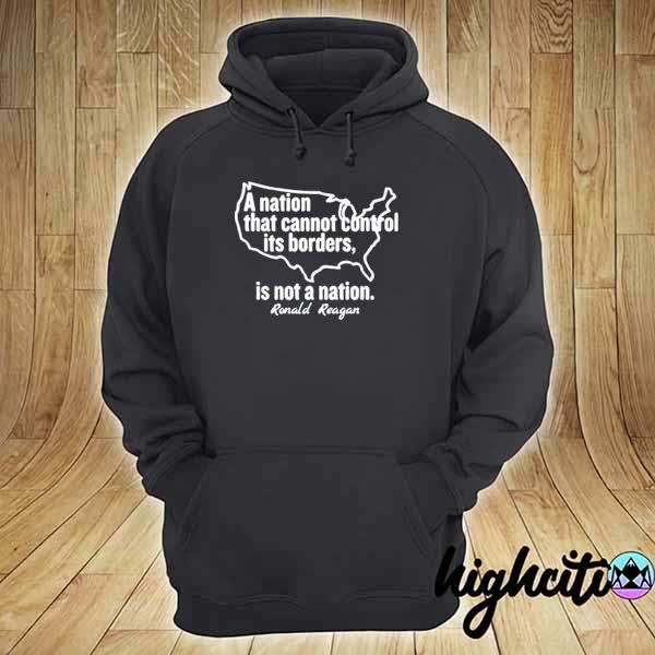 A nation that cannot control its borders is not a nation– ronald reagan 2021 s hoodie