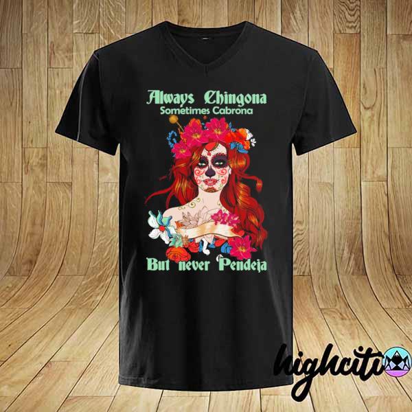 Always chingona sometimes cabrona but never pendeja skull tattoo woman shirt