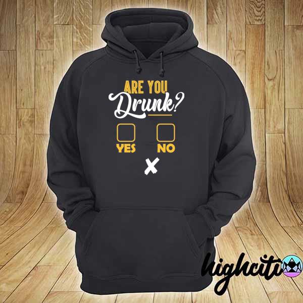 Are you drunk yes or no s hoodie