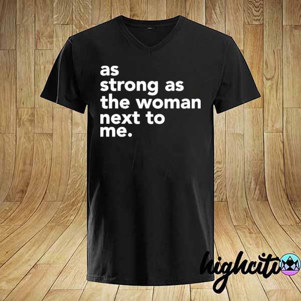 As strong as the woman next to me shirt