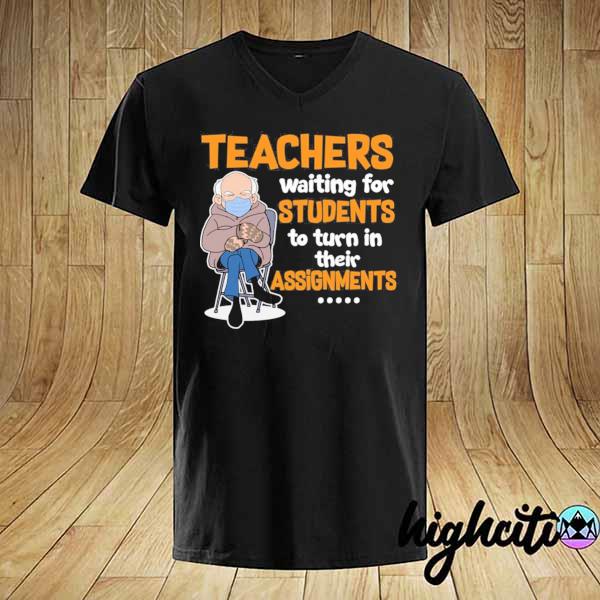 Bernie sanders teachers waiting for students to turn in their assignments bernie sanders chairman memes 2021 shirt