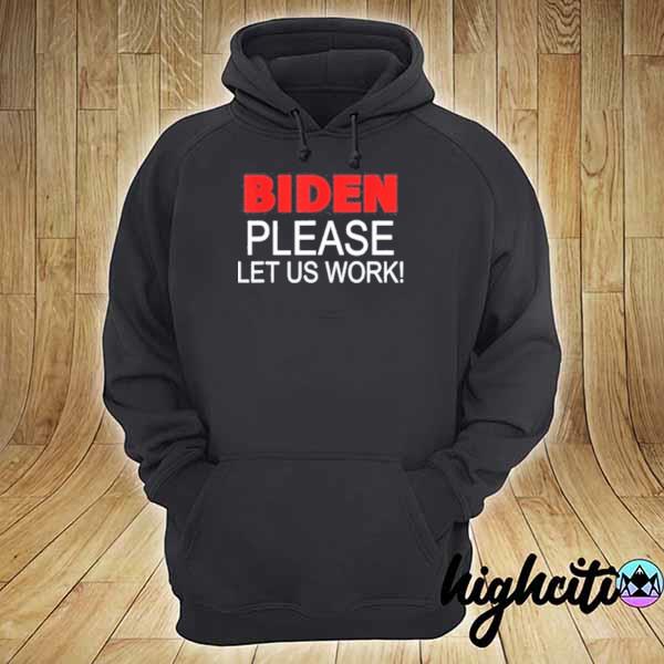 Biden please let us work s hoodie