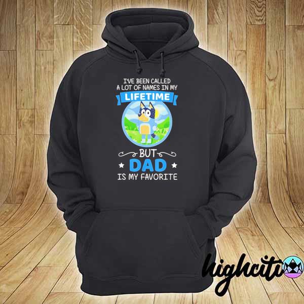 Bluey dad called a lot of names in my lifetime but dad is my favorite hoodie