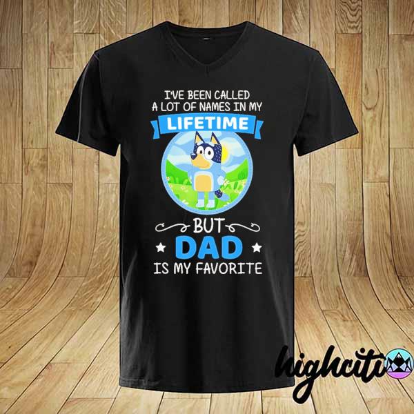 Bluey dad called a lot of names in my lifetime but dad is my favorite shirt