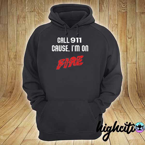 Call 911 cause I'm on fire s hoodie