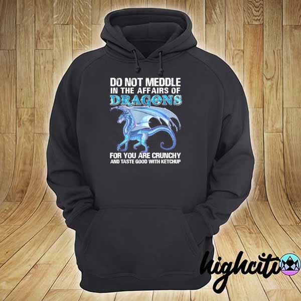 Do not meddle in the affairs of dragons for you are crunchy s hoodie