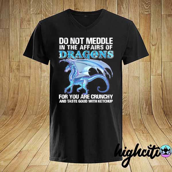 Do not meddle in the affairs of dragons for you are crunchy shirt