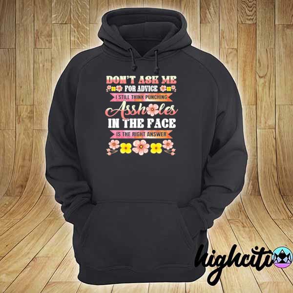 don't ask me for advice i still thi asshole in the face is the right answer s hoodie