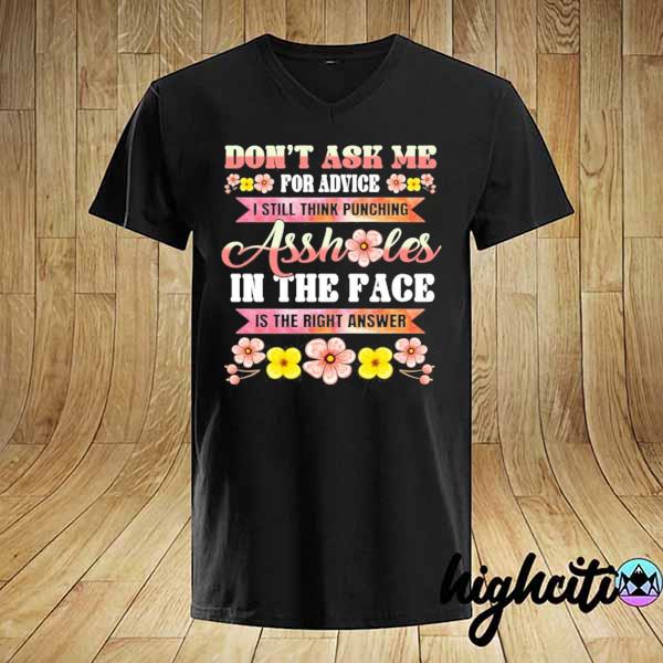 don't ask me for advice i still thi asshole in the face is the right answer shirt