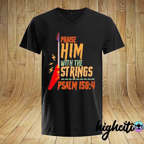 Electric praise him with the strings psalm 150 4 shirt