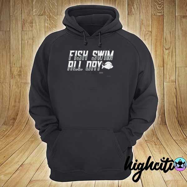 Fish swim all day s hoodie