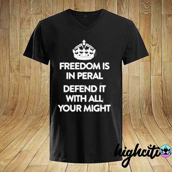 Freedom is in peril. defend it with all your might shirt