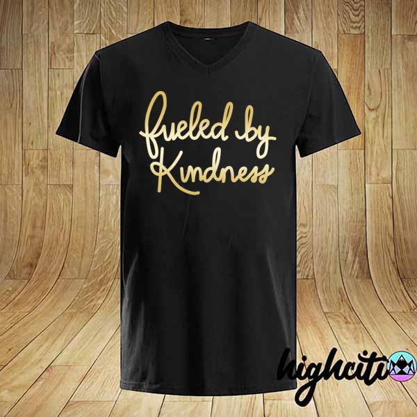 Fueled By Kindness Shirt