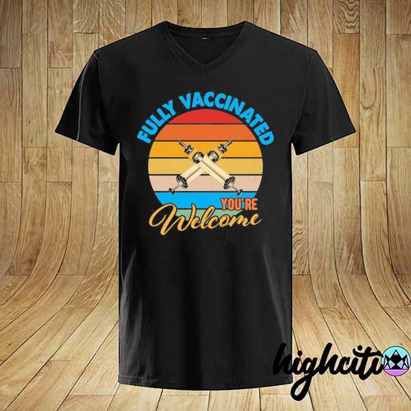 Fully Vaccinated You're Welcome Vintage Shirt