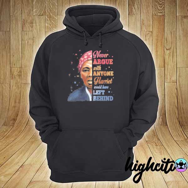 Harriet tubman never argue with anyone harriet left it behind women empowerment hoodie