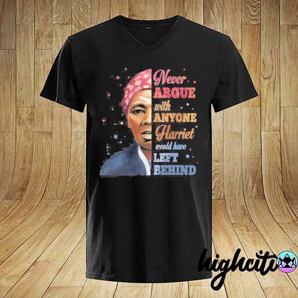 Harriet tubman never argue with anyone harriet left it behind women empowerment shirt