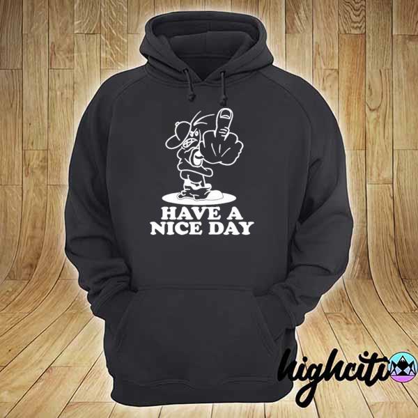 Have A Nice Day Shirt hoodie