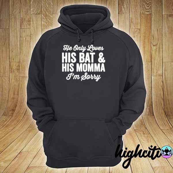 He Only Loves His Bat And His Mama Shirt hoodie