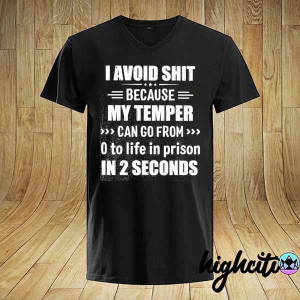 I avoid people because my temper can go from 0 to life in prison in 2 seconds shirt