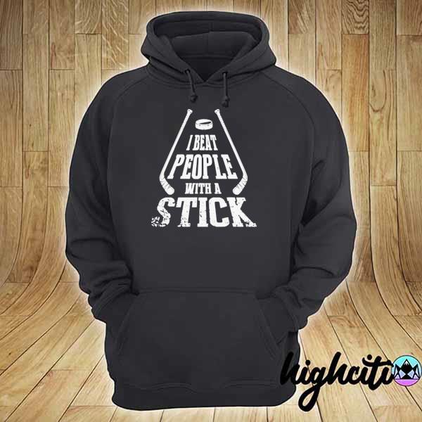 I beat people with a stick s hoodie