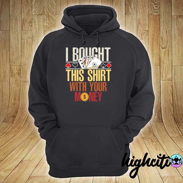 I bought this with your money poker s hoodie